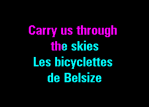 Carry us through
the skies

Les hicyclettes
de Belsize