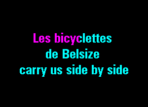 Les hicycletles

de Belsize
carry us side by side