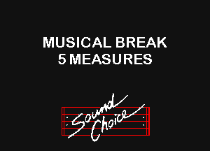 MUSICAL BREAK
5 MEASURES

55wa