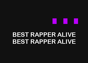 BEST RAPPER ALIVE
BEST RAPPER ALIVE