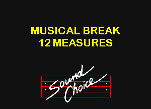 MUSICAL BREAK
1 2 MEASURES

W

?C