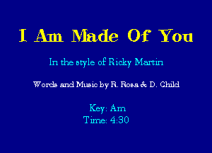 I Am Made Of You

In the style of Ricky Martin

Words and Music by R. Rosa 3c D. Child

ICBYI Am
TiIDBI 430