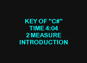 KEY OF C?!
TIME 4z04

2MEASURE
INTRODUCTION