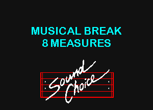 MUSICAL BREAK
8 MEASURES