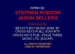 Written Byz

BECKY'S BOY MUSIC (ADM. BY
CROSS KEYS PUB), SONYIAW

CROSS KEYS PUB, STAGE THREE
MUSIC LTD. (ASCAP)

ALL RIGHTS RESERVED
USED BY PERMISSION