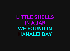 WE FOUND IN
HANALEI BAY