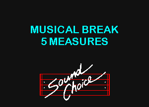 MUSICAL BREAK
5 MEASURES

z 0

g2?