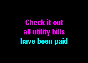 Check it out

all utility bills
have been paid