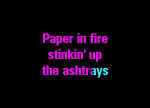Paper in fire

stinkin' up
the ashtrays