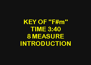 KEY OF F'r'ifm
TIME 3z40

8MEASURE
INTRODUCTION