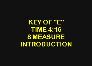 KEY OF E
TlME4i16

8MEASURE
INTRODUCTION