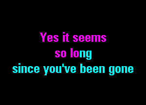 Yes it seems

solong
since you've been gone