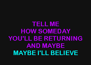 MAYBE I'LL BELIEVE