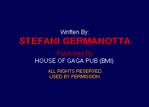 HOUSE OF GAGA PUB (BMI)

ALL RIGHTS RESERVED
USED BY PERMISSION