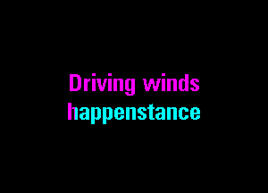 Driving winds

happenstance