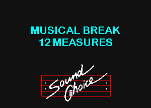 MUSICAL BREAK
1 2 MEASURES

W

?6