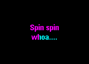 Spin spin

whoa....
