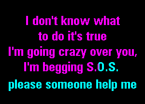 I don't know what
to do it's true
I'm going crazy over you.
I'm begging 8.0.8.
please someone help me