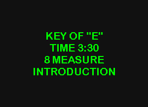 KEY OF E
TIME 3 30

8MEASURE
INTRODUCTION