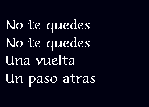 No te quedes
No te quedes

Una vuelta
Url paso atras
