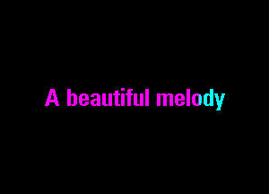 A beautiful melody