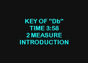 KEY OF Db
TIME 1358

2MEASURE
INTRODUCTION