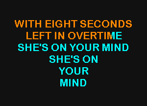 WITH EIGHT SECONDS
LEFT IN OVERTIME
SHE'S ON YOUR MIND
SHE'S ON
YOUR
MIND