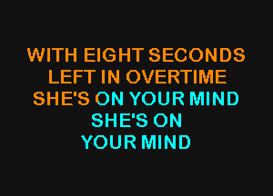 WITH EIGHT SECONDS
LEFT IN OVERTIME
SHE'S ON YOUR MIND
SHE'S ON
YOUR MIND
