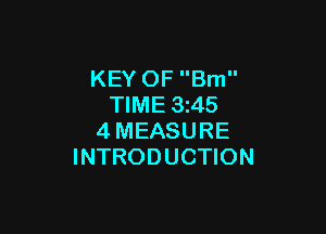 KEY OF Bm
TIME 3z45

4MEASURE
INTRODUCTION