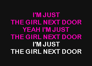 I'M JUST
THE GIRL NEXT DOOR