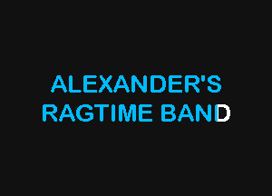 ALEXANDER'S

RAGTIME BAND