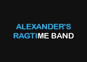 ALEXANDER'S

RAGTIME BAND