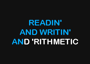 READIN'

AND WRITIN'
AND 'RITHMETIC