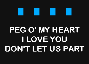 DUDE!

PEGCYMYHEART

ILOVEYOU
DONTLETUSPART