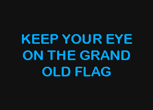 KEEPYOUREYE

ONTHEGRAND
OUHHAG