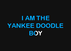 IAM THE

YANKEE DOODLE
BOY