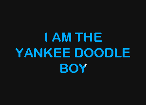 IAM THE

YANKEE DOODLE
BOY