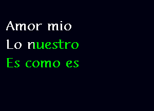 Amor mio
Lo nuestro

Es como es