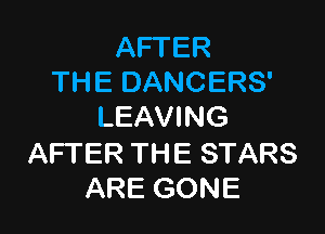 AFTER
THE DANCERS'
LEAVING

AFTER THE STARS
ARE GONE