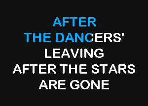 AFTER
THE DANCERS'

LEAVING
AFTER THE STARS
ARE GONE