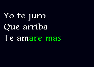 Yo te juro
Que arriba

Te amare mas