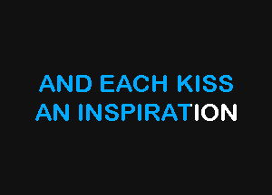 AND EACH KISS

AN INSPIRATION