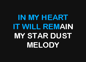 IN MY HEART
IT WILL REMAIN

MY STAR DU ST
MELODY