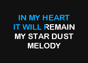 IN MY HEART
IT WILL REMAIN

MY STAR DU ST
MELODY