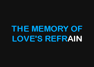 THE MEMORY OF

LOVE'S REFRAIN