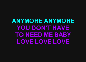 ANYMORE ANYMORE