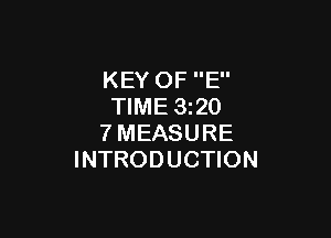 KEY OF E
TIME 320

?'MEASURE
INTRODUCTION