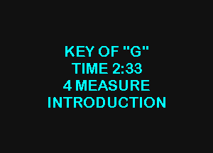 KEY OF G
TIME 2233

4MEASURE
INTRODUCTION