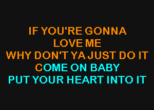 IFYOU'RE GONNA
LOVE ME
WHY DON'T YAJUST DO IT
COME ON BABY
PUT YOUR HEART INTO IT