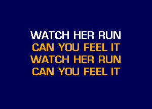 WATCH HER RUN
CAN YOU FEEL IT

WATCH HEFI RUN
CAN YOU FEEL IT